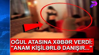 OĞUL ATASINA XƏBƏR VERDİ quotANAM KİŞİLƏRLƏ DANIŞIRquot [upl. by Oglesby]