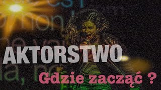 AKTORSTWO Gdzie zacząć [upl. by Blase69]