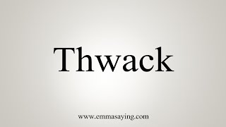 How To Say Thwack [upl. by Wooldridge616]