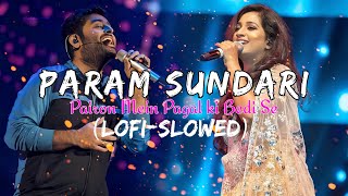 Pairon Mein Payal Ki Bedi Se  Param Sundari  ShreyaGhoshal  ArijitSingh  LofiSlowed [upl. by Sybil]