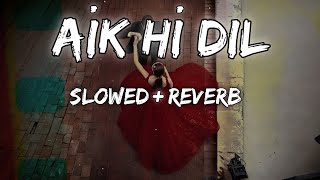 Aik Hi Dil Slowed  Reverb Shipra Goyal  Kunaal Vermaa  Latest Songs 2023  Lofi Beats [upl. by Nanaj]