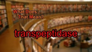 What does transpeptidase mean [upl. by Aihsoem986]