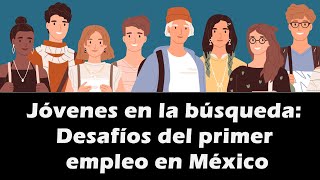 Jóvenes en la búsqueda Desafíos del primer empleo en México [upl. by Nosrettap]