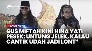 Jejak Digital Gus Miftah Dikuliti Habis Kini Hina Pesinden Yati Pesek Kalau Cantik Jadi Lont [upl. by Paz]