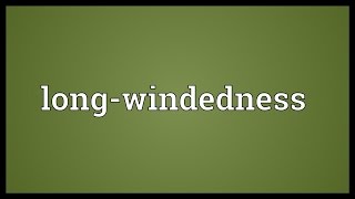 Longwindedness Meaning [upl. by Ennaer]