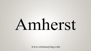 How To Say Amherst [upl. by Ilime333]