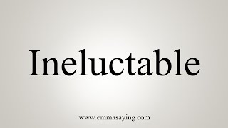 How To Say Ineluctable [upl. by Ogdon]