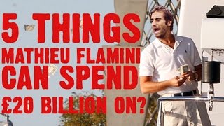 5 Things Mathieu Flamini Can Spend £20 Billion On [upl. by Anelas864]