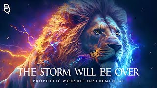 The Storm Will Be Over  Prophetic Worship Music Instrumental [upl. by Adnaluoy]