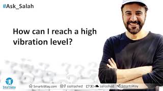 How can I reach a high vibration level  Salah AlRashed [upl. by Jill]