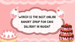 Which is the Best Online Bakery Shop for Cake Delivery in Noida [upl. by Janith]