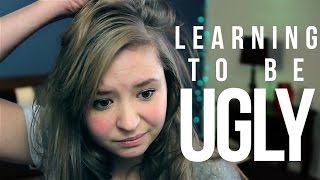 Learning To Be Ugly [upl. by Nyloj]