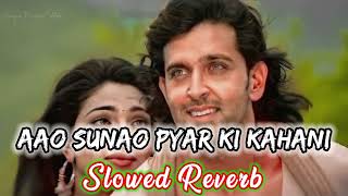 Aao Sunao Pyar Ki Ek Kahani  Slowed Reverb   Sonu Nigam  Shreya Ghoshal  Krrish  Hritik Roshan [upl. by Nwotna]