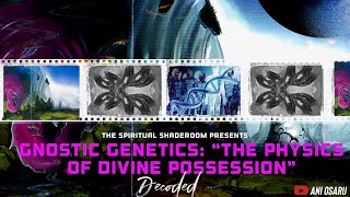 GNOSTIC GENETICS quotTHE PHYSICS OF DIVINE POSSESSIONquot [upl. by Albertine]