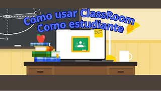 Como usar ClassRoom como estudiante [upl. by Ngo]