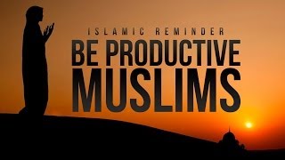 Be Productive Muslims  Islamic Reminder [upl. by Ydnolem]