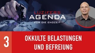 03 Okkulte Belastungen und Befreiung  Luzifers Agenda für die Endzeit [upl. by Burdelle590]