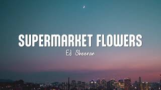 Supermarket Flowers Lyrics  Ed Sheeran [upl. by Tchao]