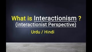 interactionist Perspective ‎ Interactionism ‎ Urdu  Hindi [upl. by Kenelm]