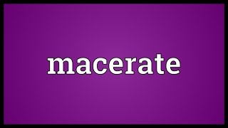 Macerate Meaning [upl. by Oiled]