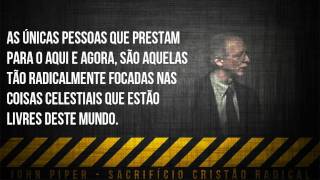 John Piper  Sacrificio Cristão Radical [upl. by Holna802]