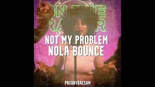 not my problem Nola Bounce prodbyraesam [upl. by Achorn]