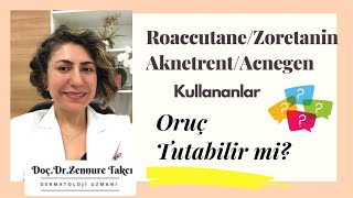 RoaccutaneZoretaninAknetrentAcnegen kullananlar Oruç Tutabilir mi DoçDrZennure Takcı Anlatıyor [upl. by Liscomb]