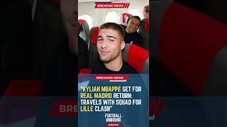 Kylian Mbappé Set for Real Madrid Return Travels with Squad for Lille ClashFootballUnbound [upl. by Beata]