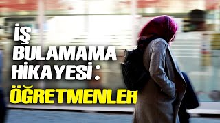 İş Bulamayanların Hikayesi Öğretmenler [upl. by Seys]