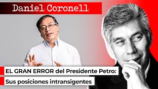 EL GRAN ERROR del Presidente Petro Sus posiciones intransigentes  Daniel Coronell [upl. by Oringa]