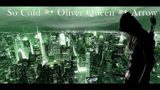 So Cold ➳ Oliver Queen ➳ Arrow [upl. by Ym782]