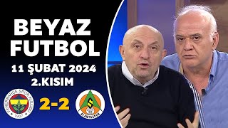 Beyaz Futbol 11 Şubat 2024 2Kısım  Fenerbahçe 22 Alanyaspor [upl. by Zischke]