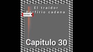 el traidor capitulo 30 Porfirio cadena [upl. by Dott]