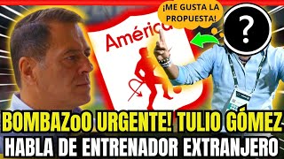 💣BOMBAZoO URGENTE HOY 💥¡TULIO GÓMEZ HABLA DE CONTRATAR UN ENTRENADOR EXTRANJERO EN CONTACTO 💣💥 [upl. by Marks608]