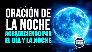 ORACIÓN DE LA NOCHE  AGRADECIENDO POR EL DÍA QUE PASÓ Y LA NOCHE QUE LLEGA [upl. by Kuo]