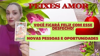 PEIXES AMOR VOCÊ FICARÁ FELIZ COM ESSE DESFECHO NOVAS PESSOAS E OPORTUNIDADES [upl. by Oiramd14]