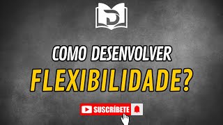 COMO DESENVOLVER A FLEXIBILIDADE [upl. by Arlan283]