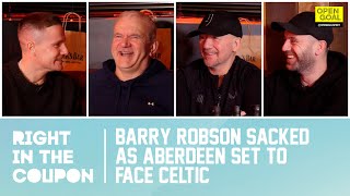 BARRY ROBSON SACKED AS ABERDEEN SET TO FACE CELTIC  Right In The Coupon [upl. by Stutman379]