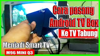 CARA PASANG ANDROID TV BOX KE TV TABUNG JADUL MENJADI SMART TV M96 MINI Q3 [upl. by Trevlac]