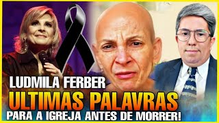 DE ARREPIAR LUDMILA FERBER ANTES DE MORRER GRAVA EMOCIONANTE DESPEDIDA E RECADO PARA A IGREJA [upl. by Giacobo]