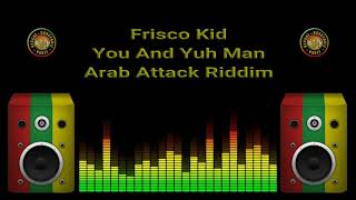 Frisco Kid  You And Yuh Man Arab Attack Riddim [upl. by Atekram]