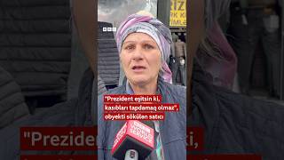 quotPrezident eşitsin ki kasıbları tapdamaq olmazquot obyekti sökülən satıcı [upl. by Albers]