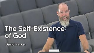 26 The Attributes of God The SelfExistence of God  David Parker  09202023 [upl. by Reese]