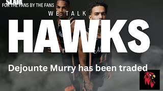 WE TALK HAWKSDEJOUNTE MURRAY HAS BEEN TRADED FOR WHAT [upl. by Cairns296]