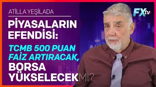 Piyasaların Efendisi TCMB 500 Puan Faiz Artıracak Borsa Yükselecek mi  Atilla Yeşilada [upl. by Kaile798]