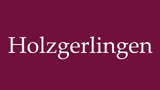 How to Pronounce Holzgerlingen Correctly in German [upl. by Flan927]