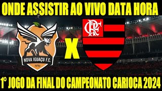 NOVA IGUAÇU X FLAMENGO  1°JOGO DA FINAL DO CAMPEONATO CARIOCA 2024 ONDE ASSISTIR AO VIVO DATA HORA [upl. by Soll617]