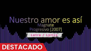 Nuestro amor es así  Magnate 2007 Reggaeton Old School letraLyrics [upl. by Esenej178]