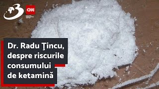 Dr Radu Ţincu despre riscurile consumului de ketamină [upl. by Artus]