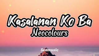 Neocolours  Kasalanan Ko Ba Lyrics [upl. by Nicolai]